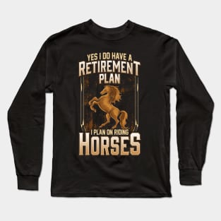 Yes I Do Have A Retirement Plan I Plan On Riding Horses Long Sleeve T-Shirt